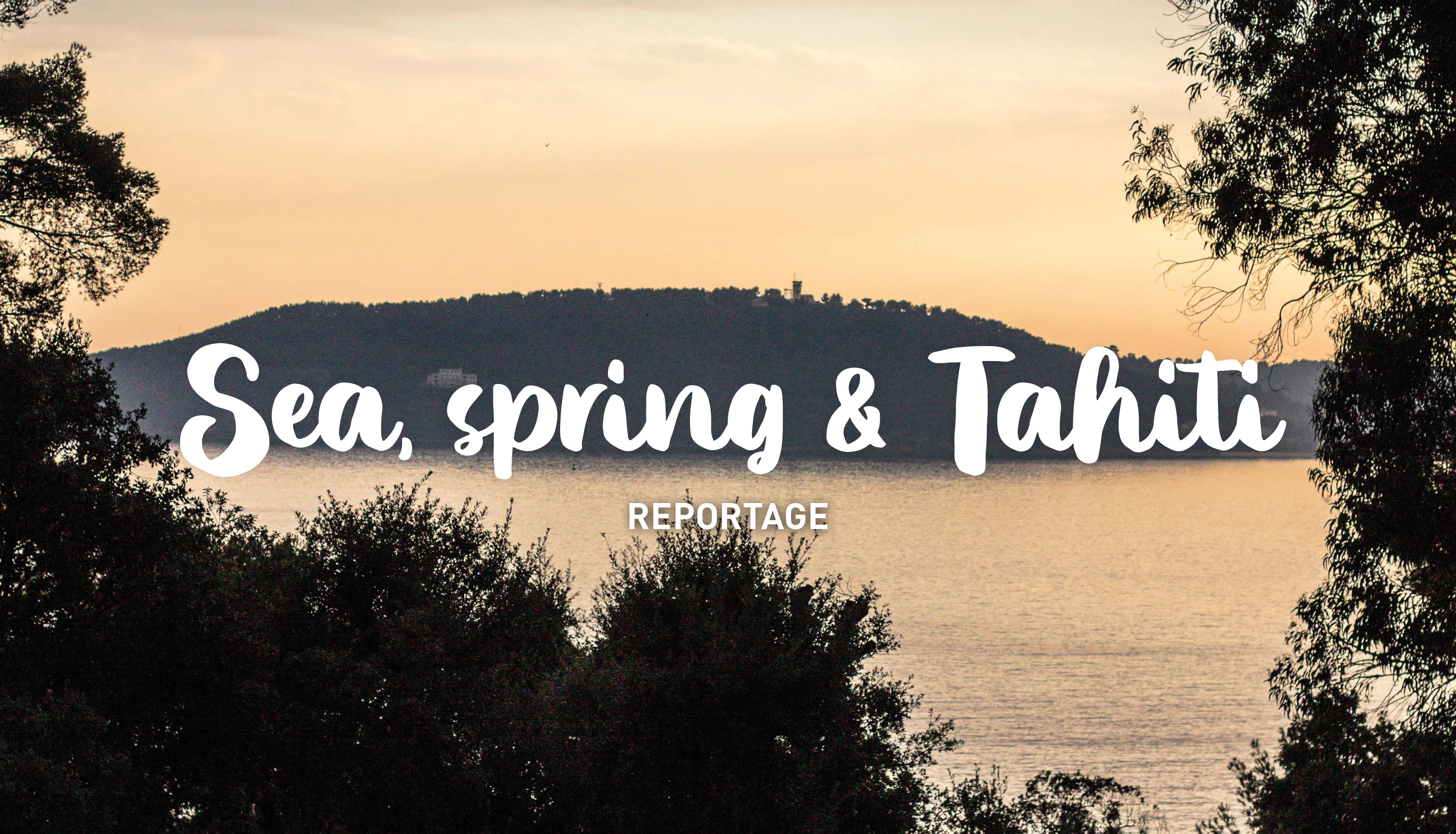 Sea, spring & Tahiti